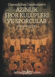 Azınlık Spor Kulüpleri ve Sporcular Osmanlı’dan Cumhuriyet’e - Orhan Şevki