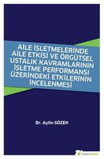 Aile İşletmelerinde Aile Etkisi ve Örgütsel Ustalık Kavramlarının İşletme Performansı Üzerindeki Etkilerinin İncelenmesi