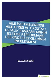 Aile İşletmelerinde Aile Etkisi ve Örgütsel Ustalık Kavramlarının İşletme Performansı Üzerindeki Etkilerinin İncelenmesi