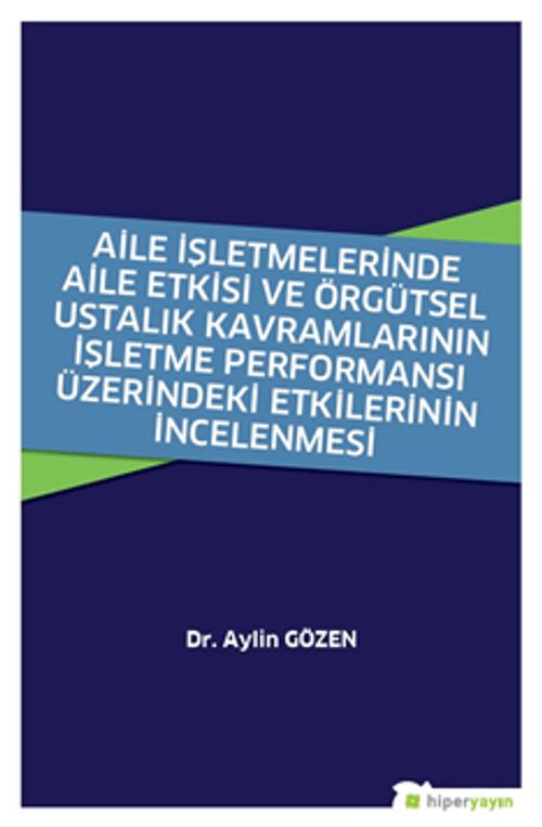 Aile İşletmelerinde Aile Etkisi ve Örgütsel Ustalık Kavramlarının İşletme Performansı Üzerindeki Etkilerinin İncelenmesi