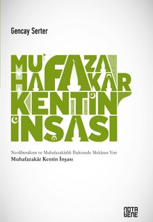 Muhafazakar Kentin İnşası & Neoliberalizm ve Muhafazakarlık İlişkisinde Mekanın Yeri - Gencay Serter
