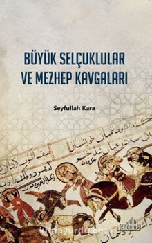 Büyük Selçuklular ve Mezhep Kavgaları - Seyfullah Kara