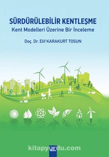 Sürdürülebilir Kentleşme & Kent Modelleri Üzerine Bir İnceleme - Doç. Dr. Elif Karakurt Tosun