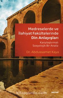 Medreselerde ve İlahiyat Fakültelerinde   Din Anlayışları - Dr. Abdussamed Kaya