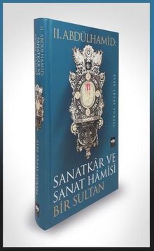 II. Abdülhamid: Sanatkar ve Sanat Hamisi Bir Sultan