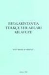 Bulgaristan'da T&uuml;rk&ccedil;e Yer Adları Kılavuzu