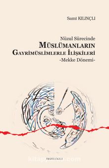 Nüzul Sürecinde Müslümanların Gayrimüslimlerle İlişkileri - Sami Kılınçlı
