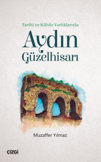 Tarihi ve Kültür Varlıklarıyla Aydın Güzelhisarı