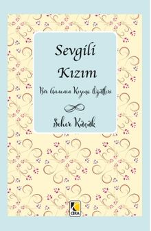 Sevgili Kızım & Bir Annenin Kızına Öğütleri