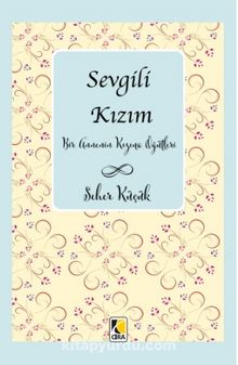Sevgili Kızım & Bir Annenin Kızına Öğütleri - Seher Küçük