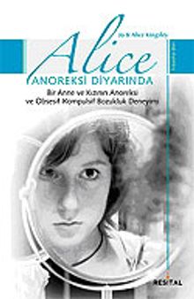 Alice Anoreksi Diyarında / Bir Anne ve Kızının Anoreksi ve Obsesif-Kompulsif Bozukluk Deneyimi
