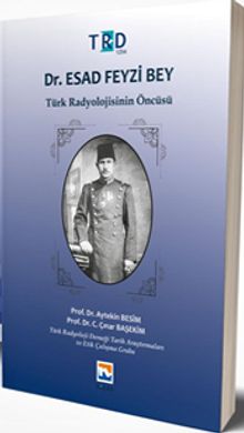 Dr. Esad Feyzi Bey Türk Radyolojisinin Öncüsü