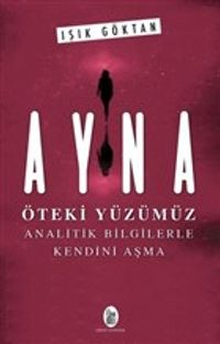 Ayna - Öteki Yüzümüz & Analitik Bilgilerle Kendini Aşma