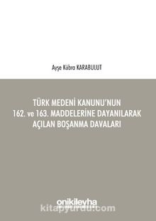 Türk Medeni Kanunu'nun 162. ve 163. Maddelerine Dayanılarak Açılan Boşanma Davaları