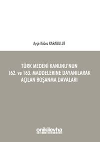 Türk Medeni Kanunu'nun 162. ve 163. Maddelerine Dayanılarak Açılan Boşanma Davaları
