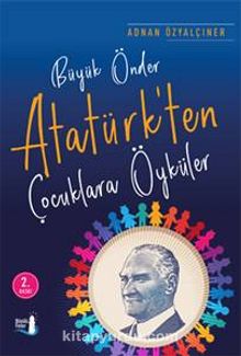 Büyük Önder Atatürk’ten Çocuklara Öyküler - Adnan Özyalçıner