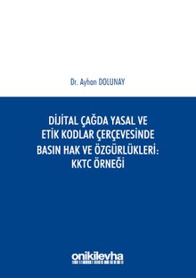 Dijital Çağda Yasal ve Etik Kodlar Çerçevesinde Basın Hak ve Özgürlükleri KKTC Örneği