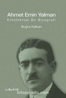 Ahmet Emin Yalman & Entelektüel Bir Biyografi - Buğra Kalkan