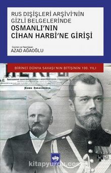 Rus Dışişleri Arşivi'nin Gizli Belgelerinde Osmanlı'nın Cihan Harbi'ne Girişi - Azad Ağaoğlu