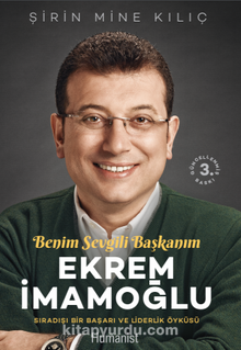 Ekrem İmamoğlu Benim Sevgili Başkanım & Sıradışı Bir Başarı ve Liderlik Öyküsü - Ş. Mine Kılıç