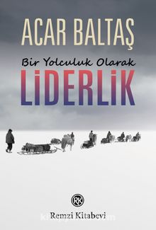 Bir Yolculuk Olarak Liderlik - Acar Baltaş