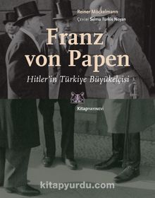Franz von Papen Hitler’in Türkiye Büyükelçisi - Bilinmeyen Yazar
