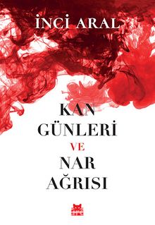 Kan Günleri ve Nar Ağrısı - İnci Aral