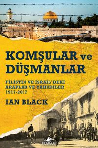 Komşular ve Düşmanlar & Filistin ve İsrail'deki Araplar ve Yahudiler 1917-2017