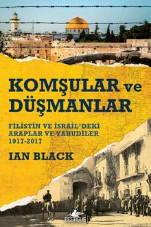 Komşular ve Düşmanlar & Filistin ve İsrail'deki Araplar ve Yahudiler 1917-2017