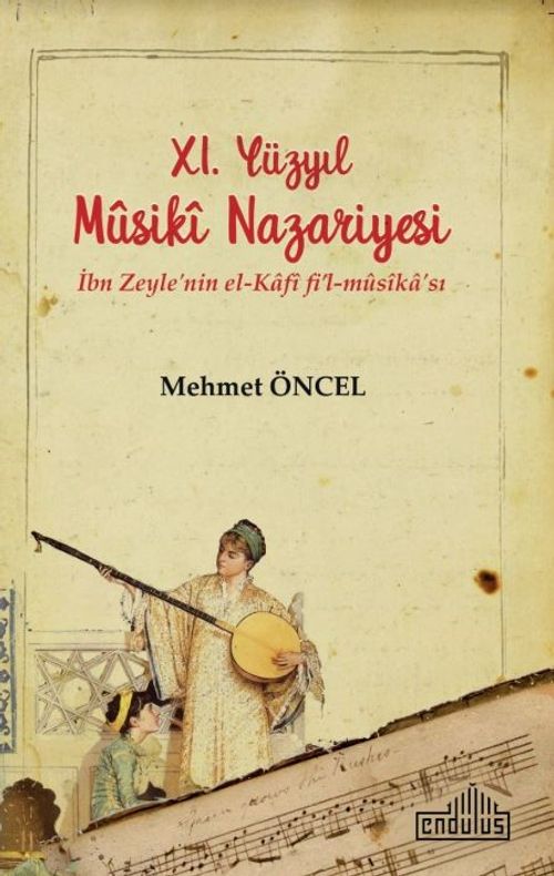 XI. Yüzyıl Musiki Nazariyesi & İbn Zeyle'nin el-Kafi fi'l-musika'sı 