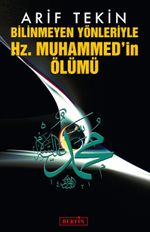 Bilinmeyen Yönleriyle Hz. Muhammed'in Ölümü
