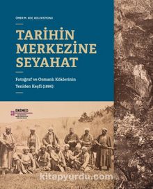 Tarihin Merkezine Seyahat:  Fotoğraf ve Osmanlı Köklerinin Yeniden Keşfi (1886)