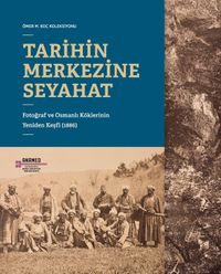 Tarihin Merkezine Seyahat:  Fotoğraf ve Osmanlı Köklerinin Yeniden Keşfi (1886)