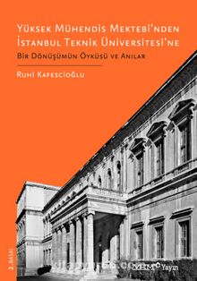 Yüksek Mühendis Mektebi'nden İstanbul Teknik Üniversitesi'ne Bir Dönüşümün Öyküsü ve Anılar - Ruhi Kafescioğlu