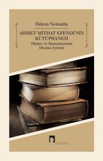 Ahmet Mithat Efendi'nin Kütüphanesi & Hikaye ve Romanlarında Okuma Eylemi