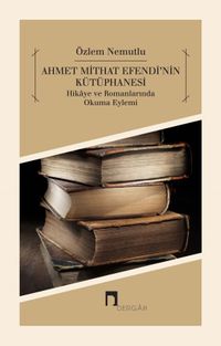 Ahmet Mithat Efendi'nin Kütüphanesi & Hikaye ve Romanlarında Okuma Eylemi