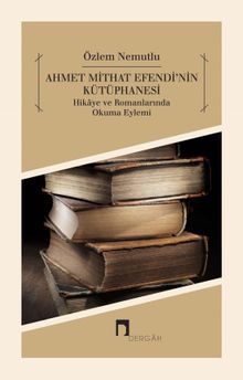 Ahmet Mithat Efendi'nin Kütüphanesi & Hikaye ve Romanlarında Okuma Eylemi