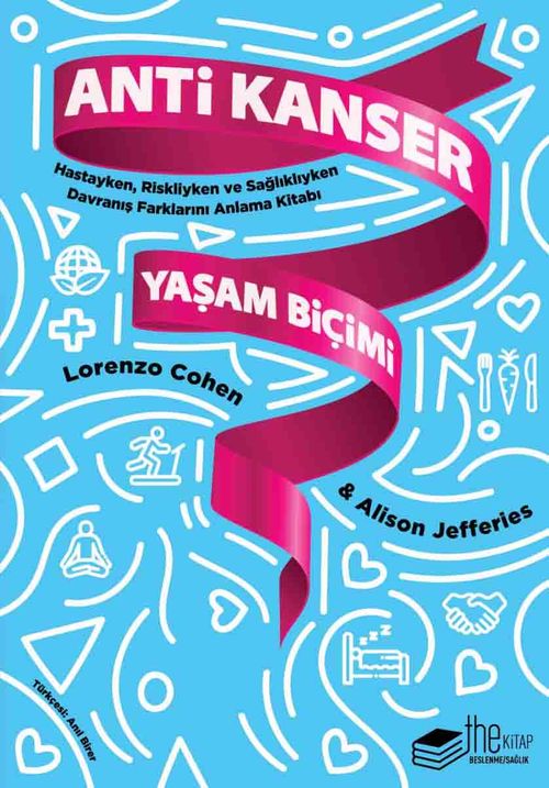 Anti Kanser Yaşam Biçimi & Hastayken, Riskliyken ve Sağlıklıyken Davranış Farklarını Anlama Kitabı