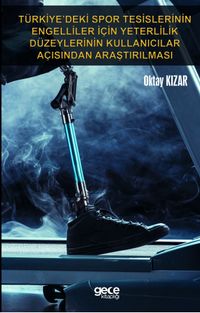 Türkiye’deki Spor Tesislerinin Engelliler İçin Yeterlilik Düzeylerinin Kullanıcılar Açısından Araştırılması