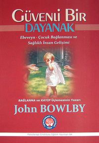 Güvenli Bir Dayanak & Ebeveyn-Çocuk Bağlanması ve Sağlıklı İnsan Gelişimi