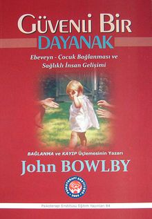 Güvenli Bir Dayanak & Ebeveyn-Çocuk Bağlanması ve Sağlıklı İnsan Gelişimi