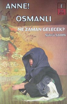 Anne! Osmanlı Ne Zaman Gelecek?