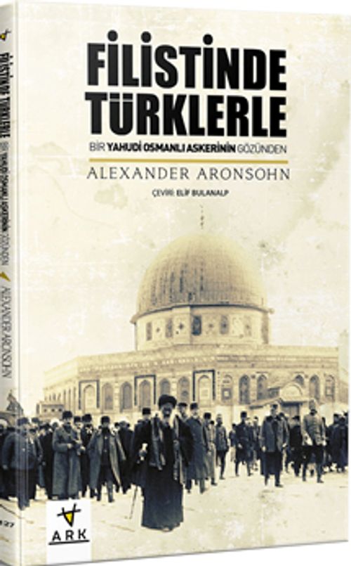 Filistin'de Türklerle & Bir Yahudi Osmanlı Askerinin Gözünden