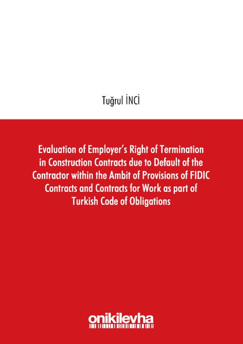 Evaluation of Employer's Right of Termination in Construction Contracts due to Default of the Contractor within the Ambit of Provisions of FIDIC Contracts and Contracts for Work as part of Turkish Code of Obligations