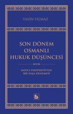 Son Dönem Osmanlı Hukuk Düşüncesi & Batıcı Perspektiften Bir İnşa Denemesi