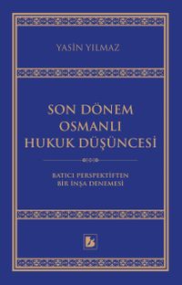 Son Dönem Osmanlı Hukuk Düşüncesi & Batıcı Perspektiften Bir İnşa Denemesi