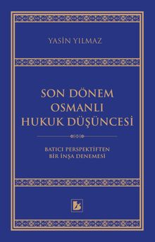 Son Dönem Osmanlı Hukuk Düşüncesi & Batıcı Perspektiften Bir İnşa Denemesi