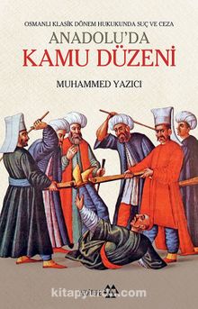 Anadolu’da Kamu Düzeni & Osmanlı Klasik Dönem Hukukunda Suç ve Ceza - Muhammed Yazıcı