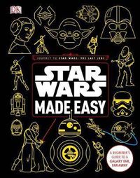 Star Wars -  Made Easy : A Beginner's Guide to a Galaxy Far, Far Away