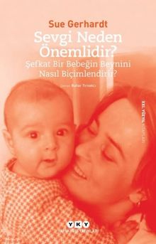 Sevgi Neden Önemlidir? -Şefkat Bir Bebeğin Beynini Nasıl Biçimlendirir?